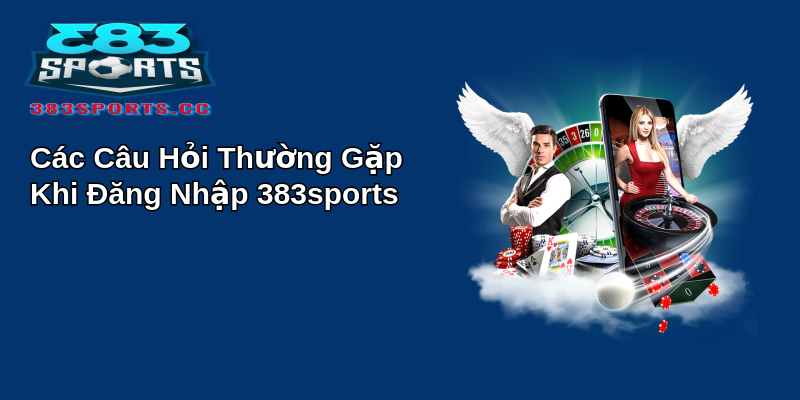 Khám Phá Sự Tiện Lợi và Tính An Toàn Khi Đăng Nhập 383sports 4 Các Câu Hỏi Thường Gặp Khi Đăng Nhập 383sports