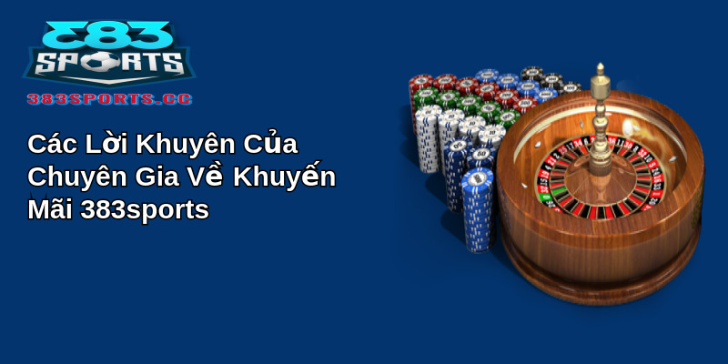 Khám Phá Khuyến Mãi 383Sports Cực Đã 4 Các Lời Khuyên Của Chuyên Gia Về Khuyến Mãi 383sports