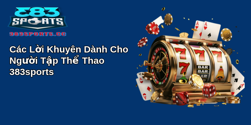Thể Thao 383Sports - Đỉnh Cao Của Giải Trí 4 Các Lời Khuyên Dành Cho Người Tập Thể Thao 383sports