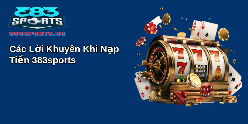 Cách Đơn Giản để Nạp Tiền 383sports Vào Tài Khoản 4 Các Lời Khuyên Khi Nạp Tiền 383sports