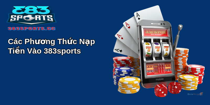Cách Đơn Giản để Nạp Tiền 383sports Vào Tài Khoản 2 Các Phương Thức Nạp Tiền Vào 383sports