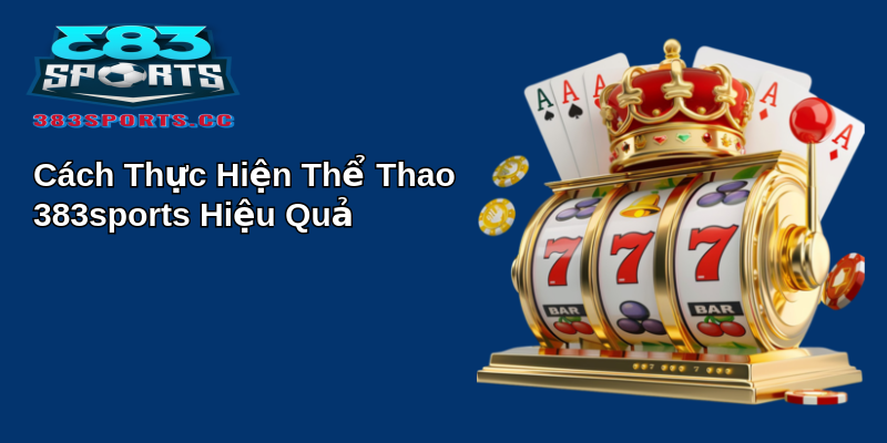 Thể Thao 383Sports - Đỉnh Cao Của Giải Trí 3 Cách Thực Hiện Thể Thao 383sports Hiệu Quả