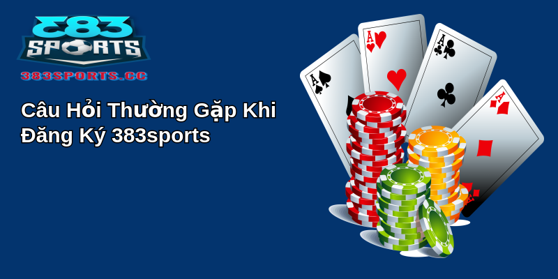 Đăng ký 383sports - Cách Tham Gia Nhanh Chóng và Dễ Dàng Nhất 5 Câu Hỏi Thường Gặp Khi Đăng Ký 383sports