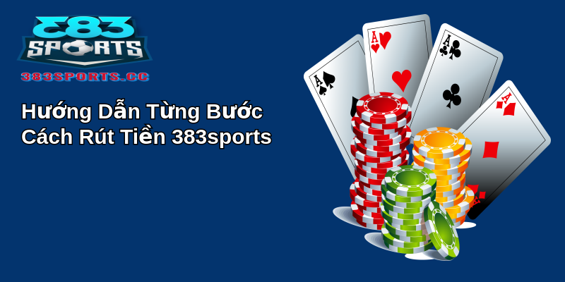 Cách Thực Hiện Rút Tiền 383sports Đầy Đủ Và Tin Cậy 2 Hướng Dẫn Từng Bước Cách Rút Tiền 383sports